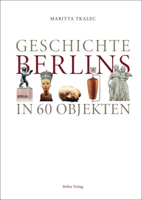 Geschichte Berlins in 60 Objekten Geschichte Berlins in 60 Objekten