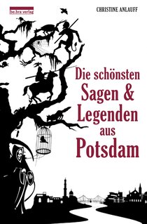 Die schönsten Sagen und Legenden aus Potsdam Die schönsten Sagen und Legenden aus Potsdam
