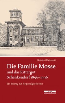 Die Familie Mosse und das Rittergut Schenkendorf 1896–1996